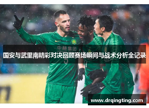 国安与武里南精彩对决回顾赛场瞬间与战术分析全记录
