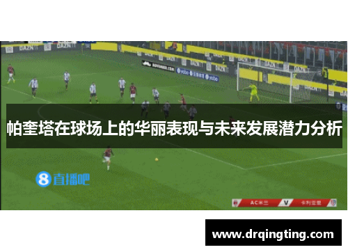 帕奎塔在球场上的华丽表现与未来发展潜力分析