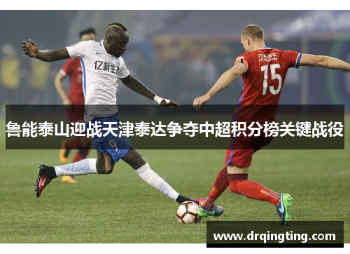 鲁能泰山迎战天津泰达争夺中超积分榜关键战役