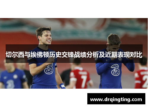 切尔西与埃佛顿历史交锋战绩分析及近期表现对比